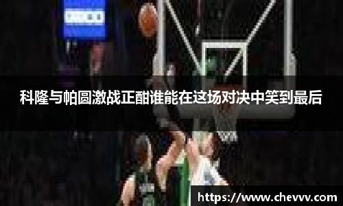 科隆与帕圆激战正酣谁能在这场对决中笑到最后