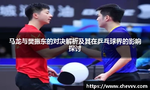 马龙与樊振东的对决解析及其在乒乓球界的影响探讨
