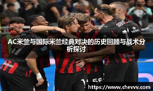 AC米兰与国际米兰经典对决的历史回顾与战术分析探讨